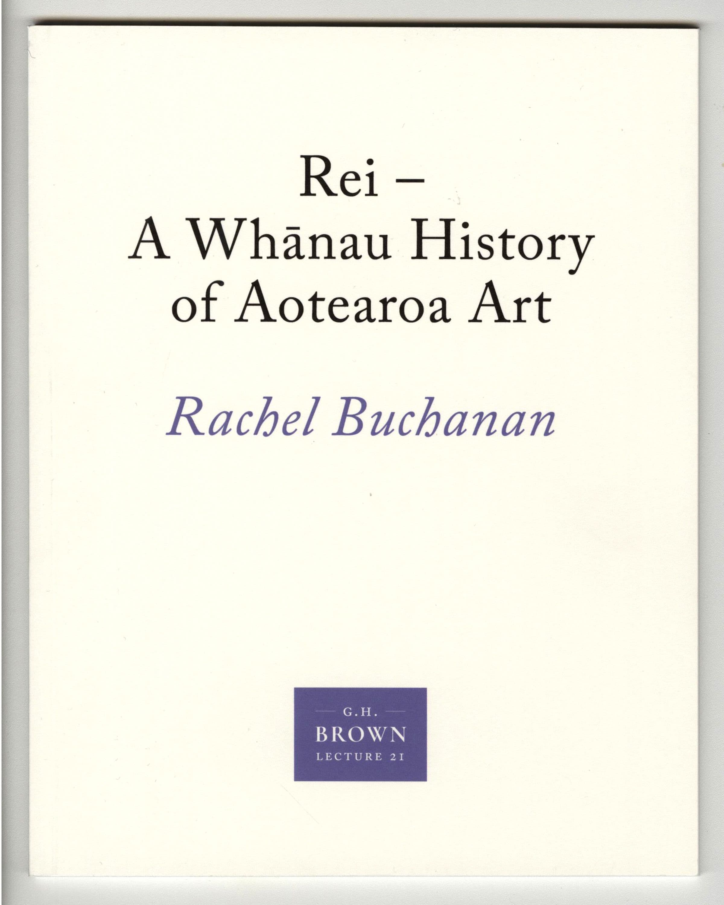 Gordon H. Brown Lecture 21: Rachel Buchanan, 'Rei - A Whānau History of Aotearoa Art'